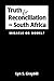 Truth and Reconciliation in South Africa: Miracle or Model?
