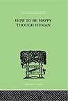 How To Be Happy Though Human