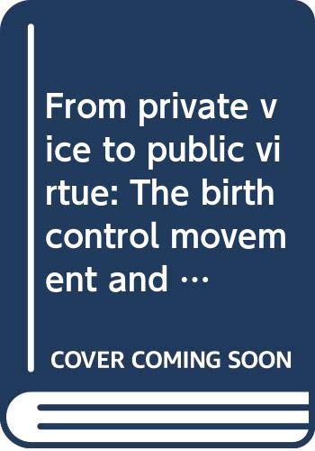 From private vice to public virtue: The birth control movement and American society since 1830 (Hardcover)