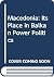 Macedonia: Its Place in Bal...