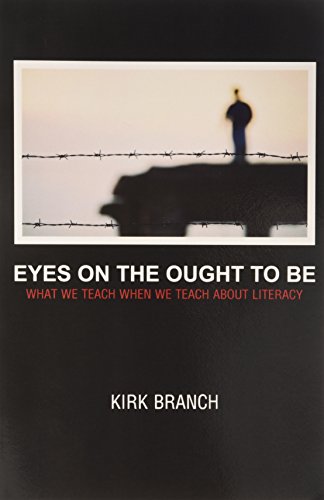 Eyes in the Ought to Be: What We Teach About When We Teach About Literacy (Research and Teaching in Rhetoric and Composition)