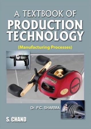 A Textbook of Production Technology: Manufacturing Processes [Dec 01, 2006] Sharma, P. C.