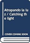 Atrapando la luz / Catching the light (Spanish Edition) Atrapando la luz / Catching the light (Spanish Edition)