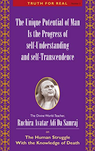 The Unique Potential of Man Is the Progress of Self Understanding and Self-Transcendence (Truth for Real Series)