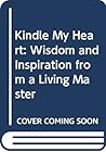 Kindle My Heart: Wisdom and Inspiration from a Living Master Volume II