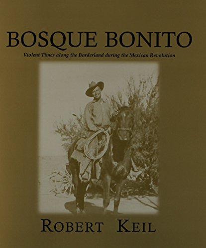Bosque Bonito: Violent Times along the Borderlands during the Mexican Revolution (Center for Big Bend Studies Occasional Papersn, Number 7)
