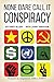 None Dare Call It Conspiracy