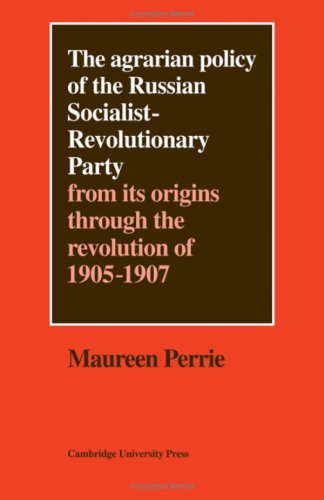 The Agrarian Policy of the Russian Socialist-Revolutionary Party: From its Origins through the Revolution of 1905–1907 (Cambridge Russian, Soviet and Post-Soviet Studies, Series Number 20)