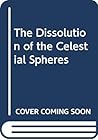 The Dissolution of the Celestial Spheres The Dissolution of the Celestial Spheres