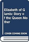 Elizabeth of Glamis: The Story of the Queen Mother