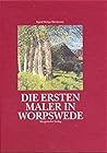 Die ersten Maler in Worpswede: Eine Biographie des Kunstlerdorfes und der Maler Fritz Mackensen, Otto Modersohn, Fritz Overbeck, Hans am Ende, ... und Paula Modersohn-Becker (German Edition) Die ersten Maler in Worpswede: Eine Biographie des Kunstlerdorfes und der Maler Fritz Mackensen, Otto Modersohn, Fritz Overbeck, Hans am Ende, ... und Paula Modersohn-Becker (German Edition)
