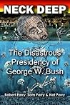 Neck Deep: The Disastrous Presidency of George W. Bush