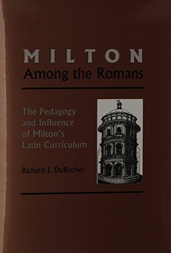 Milton Among the Romans: The Pedagogy and Influence of Milton's Latin Curriculum (Medieval & Renaissance Literary Studies)