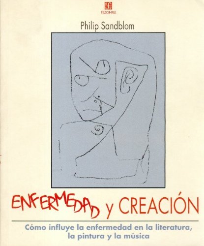 Enfermedad y creación : cómo influye la enfermedad en la literatura, la pintura y la música (Paperback)