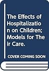 The Effects of Hospitalization on Children; Models for Their Care.