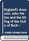 England's Assassin: John Felton and the Killing of the Duke of Buckingham