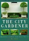The City Gardener: Beautiful Gardens for Small Spaces The City Gardener: Beautiful Gardens for Small Spaces