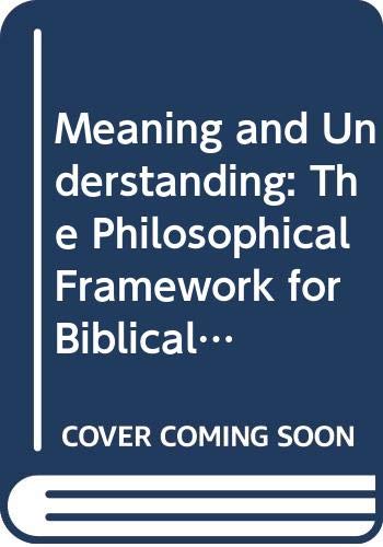 Meaning and Understanding: The Philosophical Framework for Biblical Interpretation (FOUNDATIONS OF CONTEMPORARY INTERPRETATION)