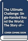 The Ultimate Challenge: Single-Handed Round the World; The Story of the Boc Challenge 1982-83/08959 The Ultimate Challenge: Single-Handed Round the World; The Story of the Boc Challenge 1982-83/08959