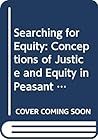 Searching for Equity: Conceptions of Justice and Equity in Peasant Irrigation Searching for Equity: Conceptions of Justice and Equity in Peasant Irrigation