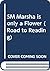 SM Marsha is only a Flower (Road to Reading)