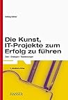 Die Kunst, IT- Projekte zum Erfolg zu führen. Budgets, Termine, Qualität.