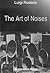 The Art of Noises by Luigi Russolo The Art of Noises by Luigi Russolo