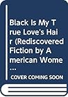 Black Is My True Love's Hair (Rediscovered Fiction by American Women)