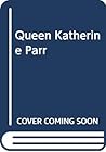 Queen Katharine Parr Queen Katharine Parr