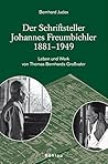 Der Schriftsteller Johannes Freumbichler: 1881-1949; Leben Und Werk Von Thomas Bernhards Grossvater (Literatur Und Leben, 69) (German Edition)