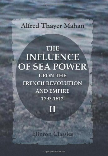 The Influence of Sea Power upon the French Revolution and Empire, 1793-1812: Volume 2 (Paperback)