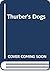 Thurber's Dogs : A Collection of the Master's Dogs, Written and Drawn, Real and Imaginary, Living and Long Ago
