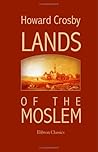 Lands of the Moslem: A narrative of oriental travel