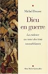 Dieu en guerre : La Violence au c ur des trois monotheismes Dieu en guerre : La Violence au c ur des trois monotheismes