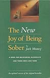 The New Joy of Being Sober: A Book for Recovering Alcoholics and Those Who Love Them