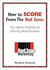 How to Score from the Red Zone: Your Secret Playbook for Winning More Business How to Score from the Red Zone: Your Secret Playbook for Winning More Business