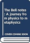 The Bell notes: A journey from physics to metaphysics