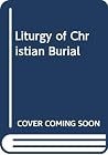 The liturgy of Christian burial: An introductory survey of the historical development of Christian burial rites (Alcuin Club collections) The liturgy of Christian burial: An introductory survey of the historical development of Christian burial rites (Alcuin Club collections)
