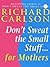 Don't Sweat the Small Stuff for Mothers by Richard Carlson Don't Sweat the Small Stuff for Mothers by Richard Carlson