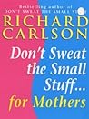 Don't Sweat the Small Stuff for Mothers