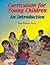 Curriculum for Young Children: An Introduction