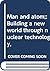 Man and atom;: Building a n...