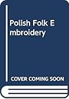 Polish Folk Embroidery Polish Folk Embroidery