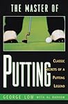 The Master of Putting: Classic Secrets of a Putting Legend The Master of Putting: Classic Secrets of a Putting Legend