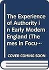 The Experience of Authority in Early Modern England (Themes in Focus)