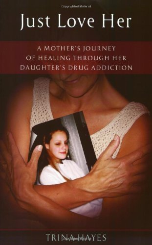 Just Love Her: A Mother's Journey of Healing Through Her Daughter's Drug Addiction (Paperback)