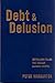 Debt and Delusion: Central Bank Follies that Threaten Economic Disaster (Deluxe Edition)