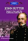John Sutter: Sutter's Fort and the California Gold Rush (The Library of American Lives and Times)