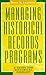 Managing Historical Records Programs: A Guide for Historical Agencies (American Association for State and Local History)
