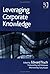 Leveraging Corporate Knowledge (The Gower Developments in Business Series)